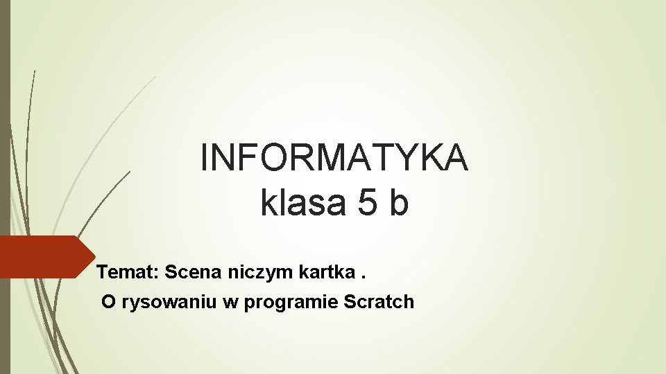 INFORMATYKA klasa 5 b Temat: Scena niczym kartka. O rysowaniu w programie Scratch 