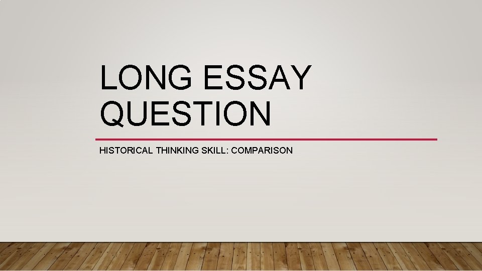 LONG ESSAY QUESTION HISTORICAL THINKING SKILL: COMPARISON 