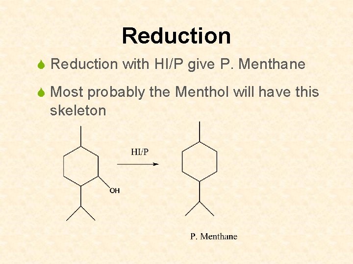 Reduction S Reduction with HI/P give P. Menthane S Most probably the Menthol will