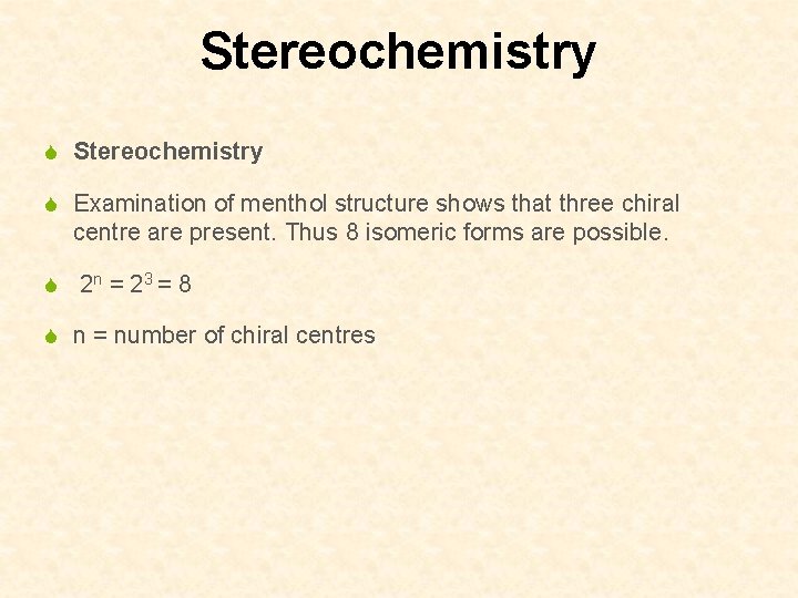 Stereochemistry S Examination of menthol structure shows that three chiral centre are present. Thus