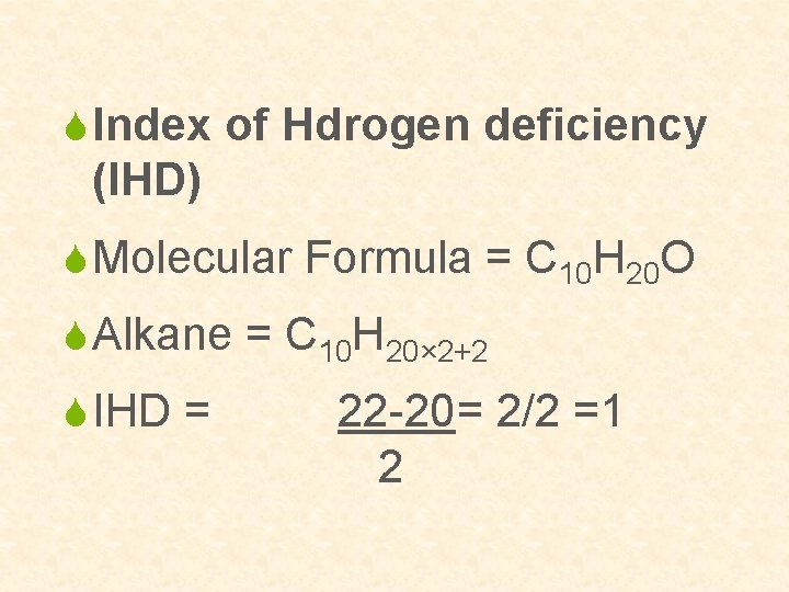 S Index of Hdrogen deficiency (IHD) S Molecular Formula = C 10 H 20