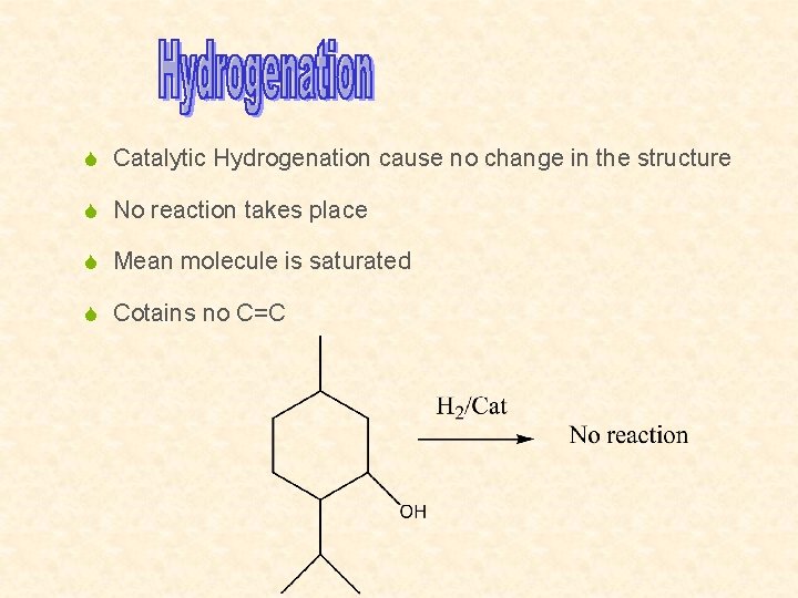 S Catalytic Hydrogenation cause no change in the structure S No reaction takes place