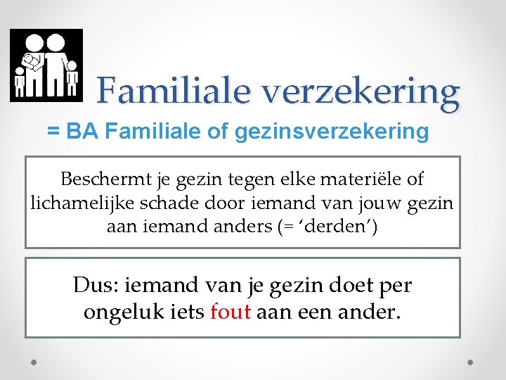 Familiale verzekering = BA Familiale of gezinsverzekering Beschermt je gezin tegen elke materiële of