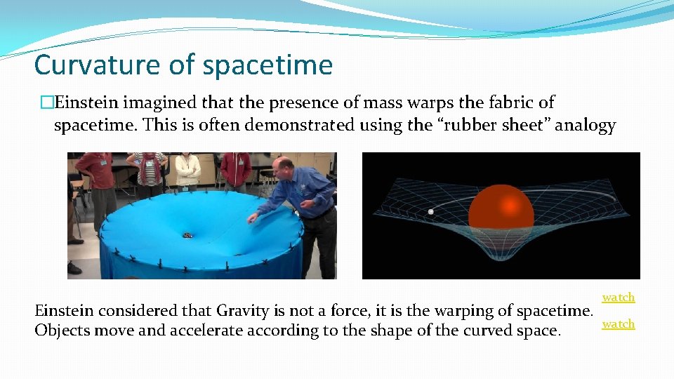 Curvature of spacetime �Einstein imagined that the presence of mass warps the fabric of