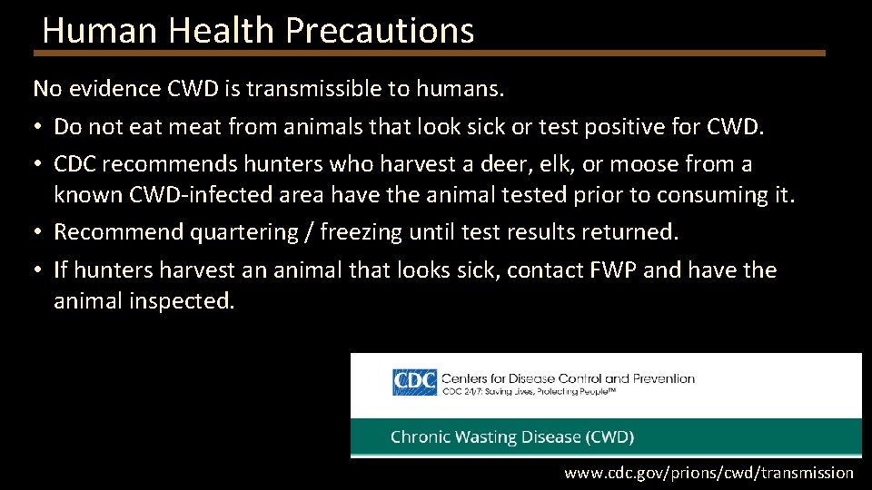 Human Health Precautions No evidence CWD is transmissible to humans. • Do not eat