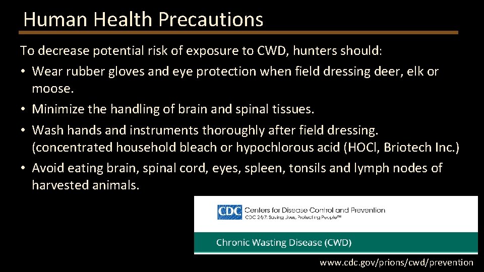 Human Health Precautions To decrease potential risk of exposure to CWD, hunters should: •