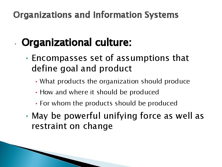Organizations and Information Systems • Organizational culture: • Encompasses set of assumptions that define