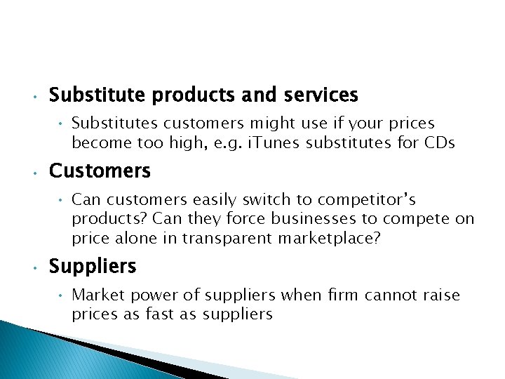  • Substitute products and services • Substitutes customers might use if your prices