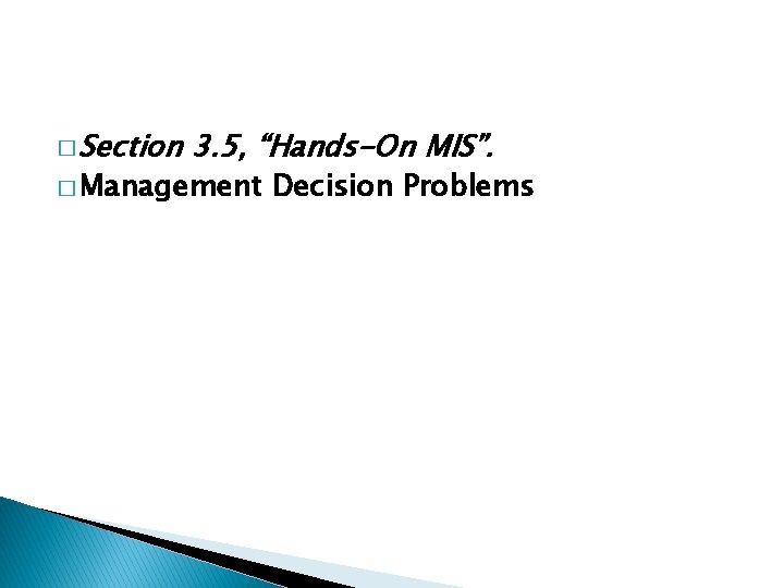 � Section 3. 5, “Hands-On MIS”. � Management Decision Problems 