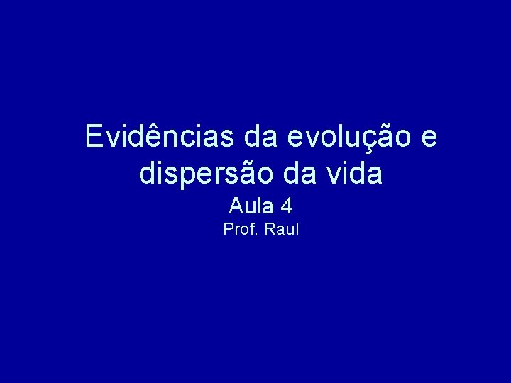 Evidências da evolução e dispersão da vida Aula 4 Prof. Raul 