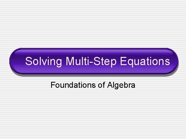 Solving Multi-Step Equations Foundations of Algebra 