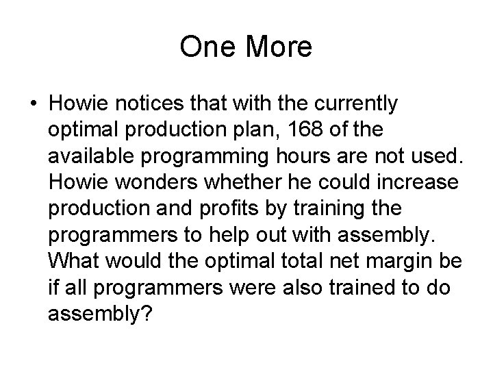 One More • Howie notices that with the currently optimal production plan, 168 of