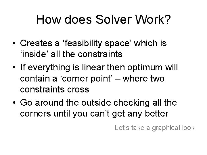 How does Solver Work? • Creates a ‘feasibility space’ which is ‘inside’ all the