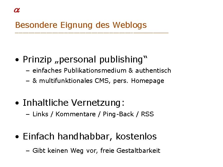  Michael Goriany Besondere Eignung des Weblogs ______________________________ • Prinzip „personal publishing“ – einfaches