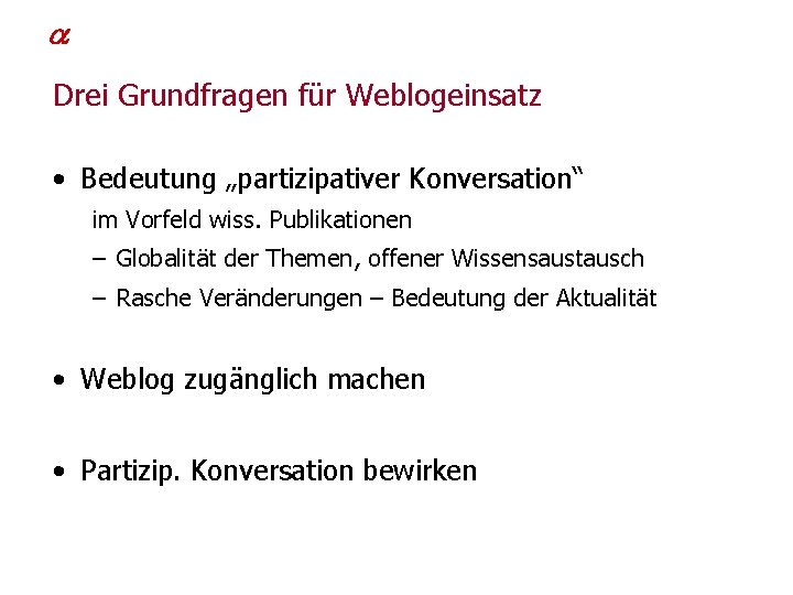  Michael Goriany Drei Grundfragen für Weblogeinsatz • Bedeutung „partizipativer Konversation“ im Vorfeld wiss.