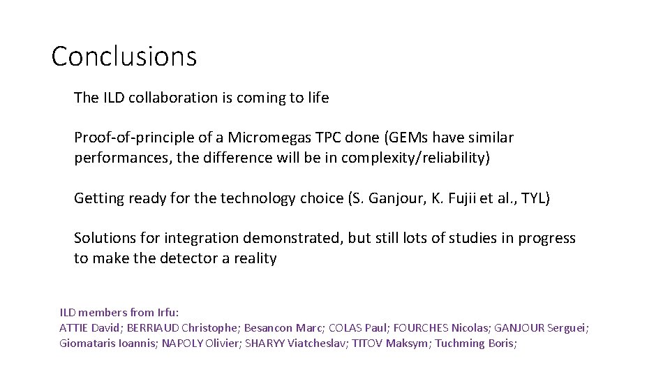 Conclusions The ILD collaboration is coming to life Proof-of-principle of a Micromegas TPC done Conclusions The ILD collaboration is coming to life Proof-of-principle of a Micromegas TPC done