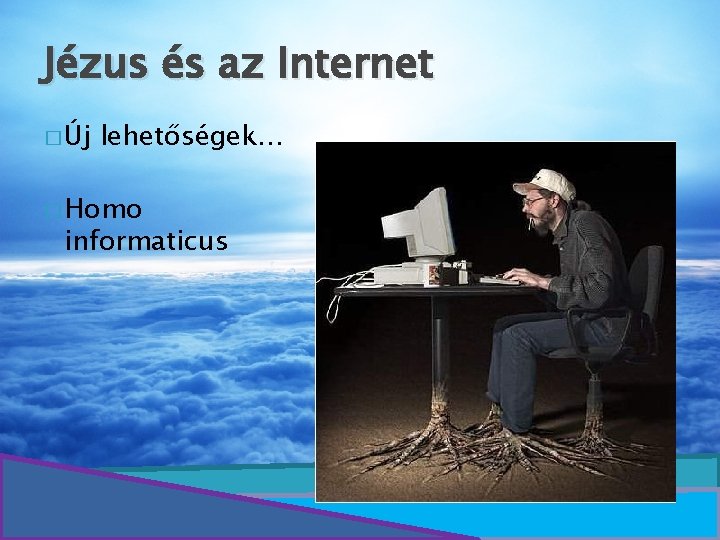 Jézus és az Internet � Új lehetőségek… � Homo informaticus 