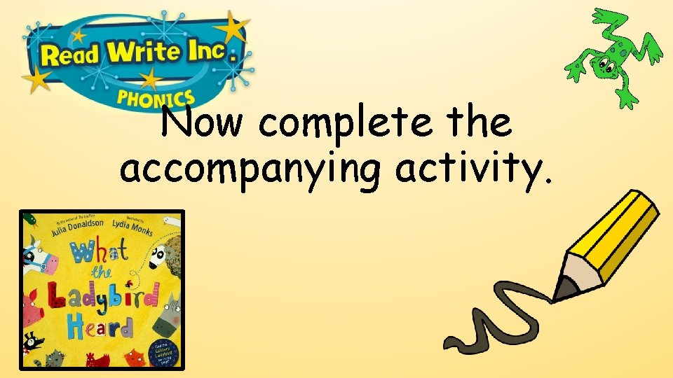 Now complete the accompanying activity. Now complete the accompanying activity.