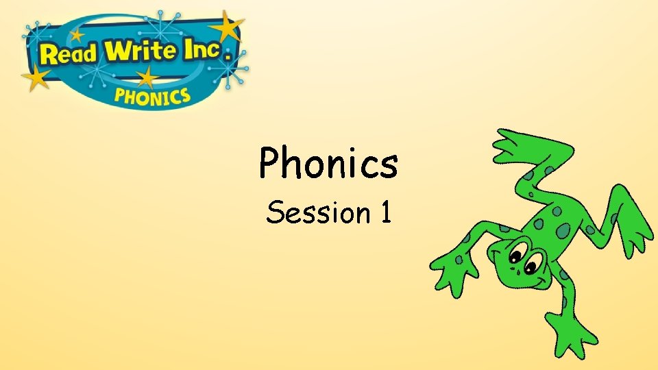 Phonics Session 1 Phonics Session 1