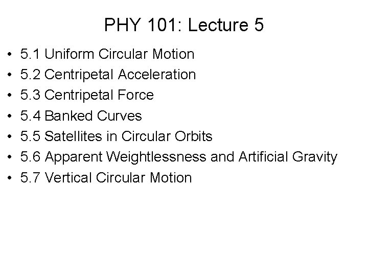 PHY 101: Lecture 5 • • 5. 1 Uniform Circular Motion 5. 2 Centripetal