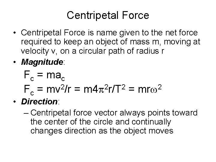 Centripetal Force • Centripetal Force is name given to the net force required to