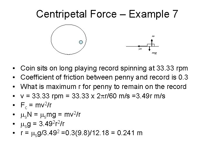 Centripetal Force – Example 7 • • Coin sits on long playing record spinning