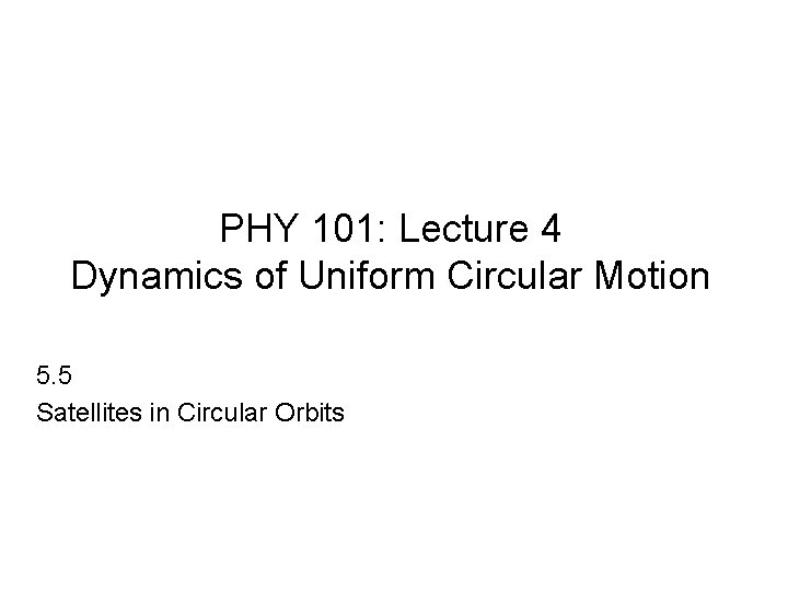 PHY 101: Lecture 4 Dynamics of Uniform Circular Motion 5. 5 Satellites in Circular