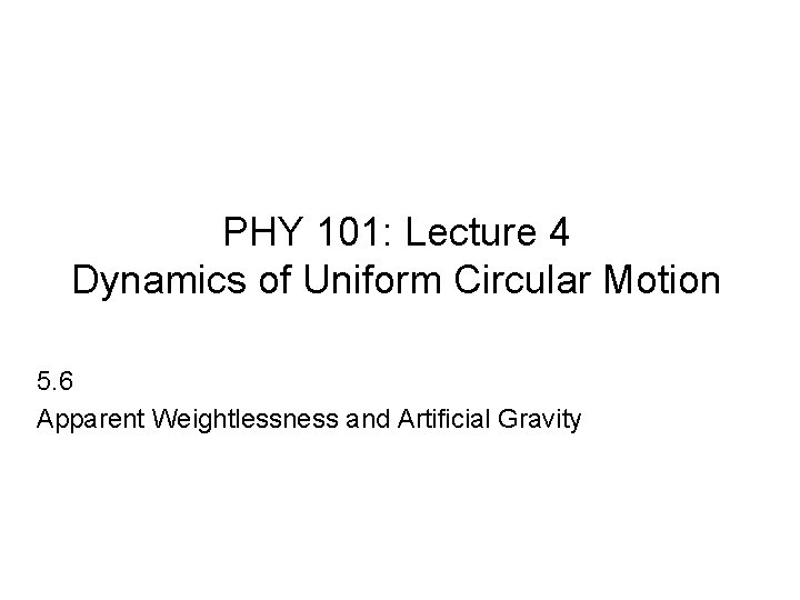 PHY 101: Lecture 4 Dynamics of Uniform Circular Motion 5. 6 Apparent Weightlessness and