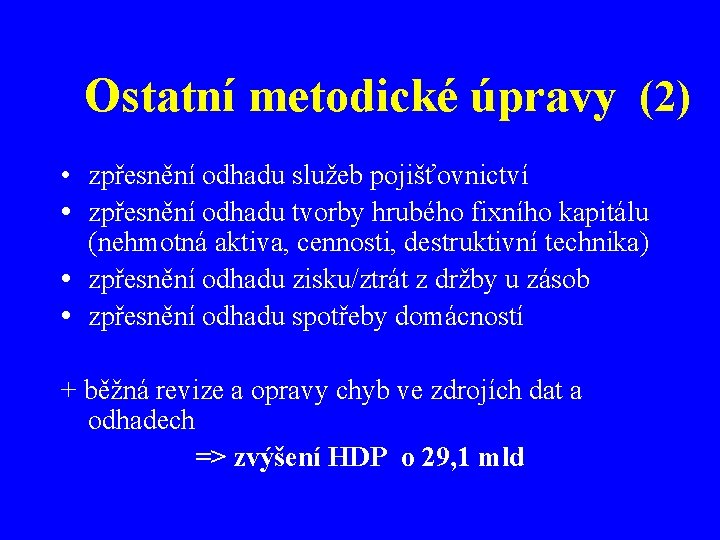 Ostatní metodické úpravy (2) • zpřesnění odhadu služeb pojišťovnictví • zpřesnění odhadu tvorby hrubého