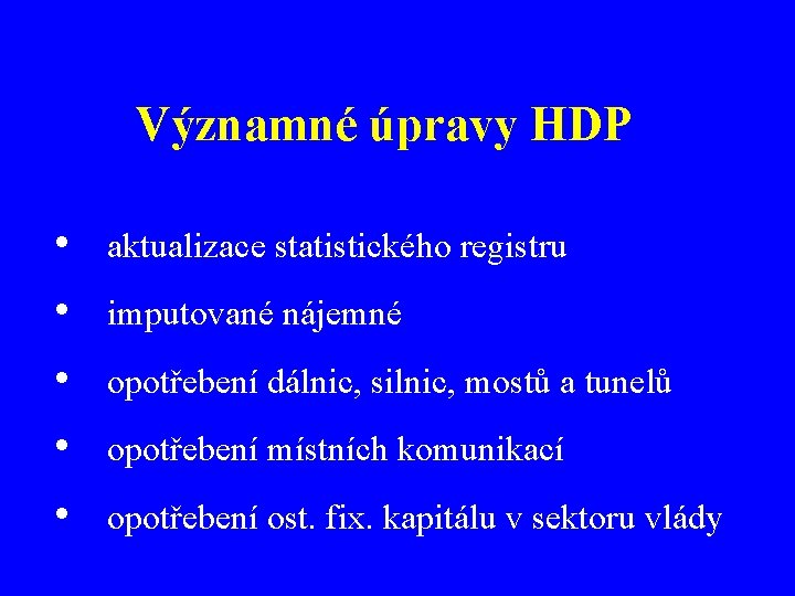 Významné úpravy HDP • • • aktualizace statistického registru imputované nájemné opotřebení dálnic, silnic,