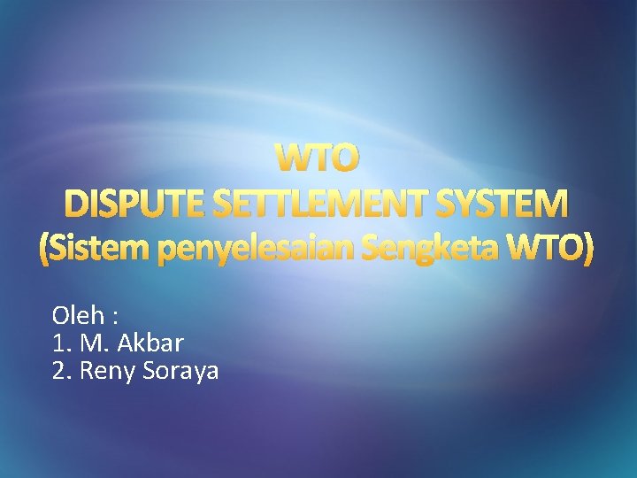 WTO DISPUTE SETTLEMENT SYSTEM (Sistem penyelesaian Sengketa WTO) Oleh : 1. M. Akbar 2.