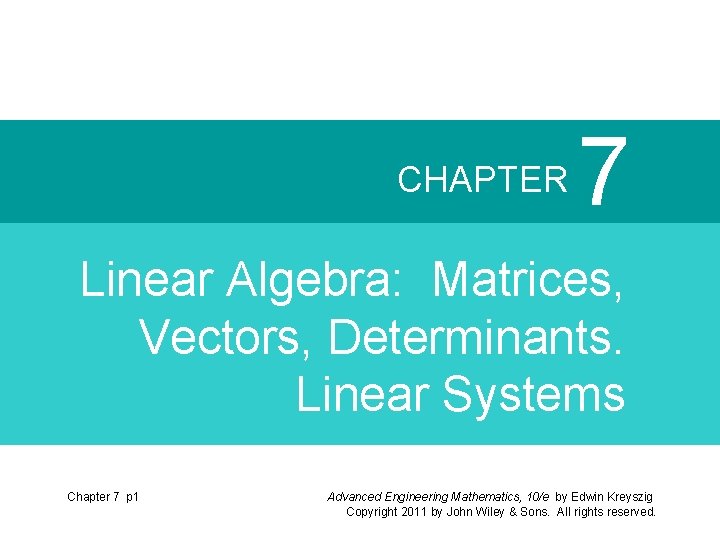 CHAPTER 7 Linear Algebra: Matrices, Vectors, Determinants. Linear Systems Chapter 7 p 1 Advanced