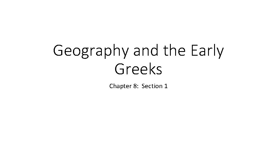 Geography and the Early Greeks Chapter 8: Section 1 