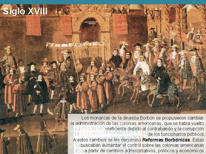 Siglo XVIII Los monarcas de la dinastía Borbón se propusieron cambiar la administración de