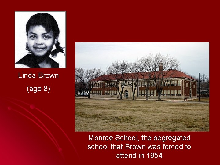 Linda Brown (age 8) Monroe School, the segregated school that Brown was forced to