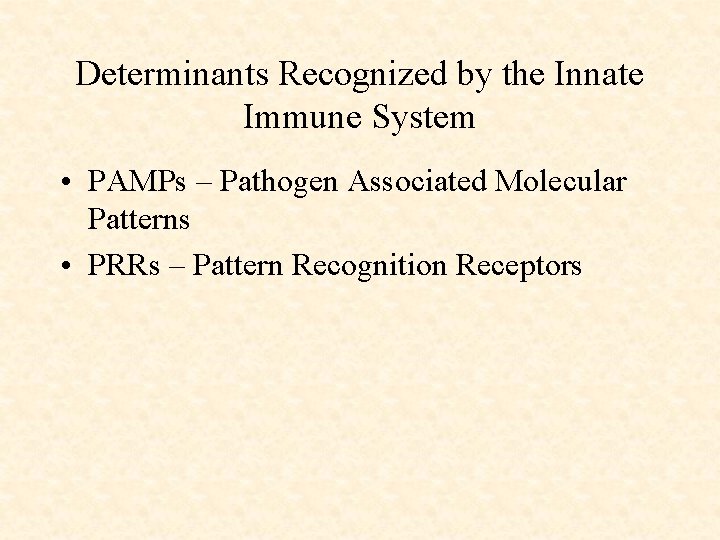 Determinants Recognized by the Innate Immune System • PAMPs – Pathogen Associated Molecular Patterns