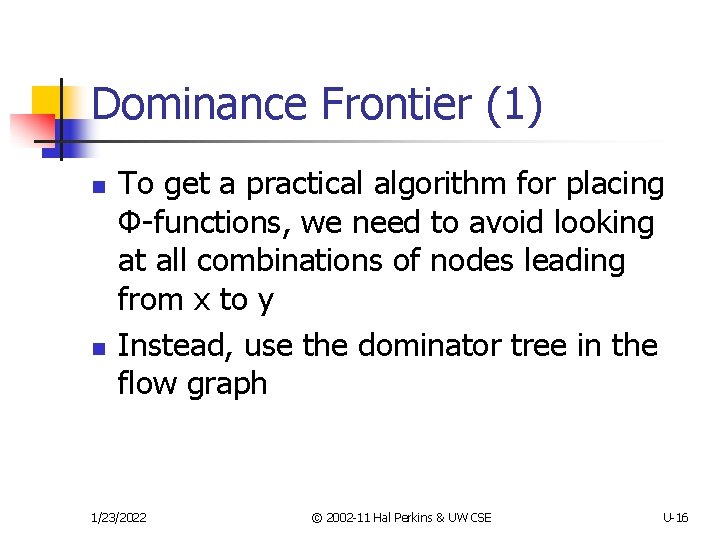 Dominance Frontier (1) n n To get a practical algorithm for placing Φ-functions, we