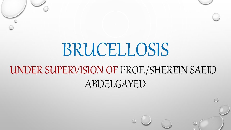 BRUCELLOSIS UNDER SUPERVISION OF PROF. /SHEREIN SAEID ABDELGAYED 