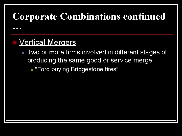 Corporate Combinations continued … n Vertical Mergers n Two or more firms involved in