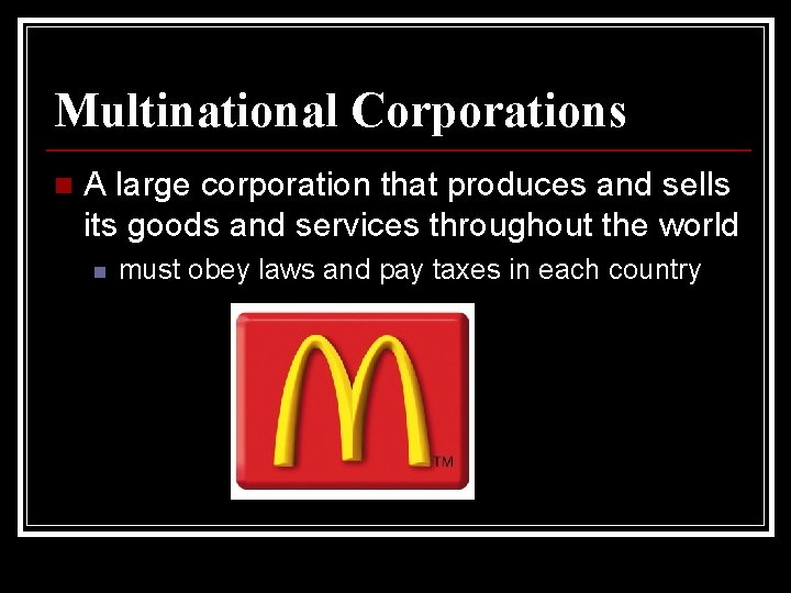 Multinational Corporations n A large corporation that produces and sells its goods and services