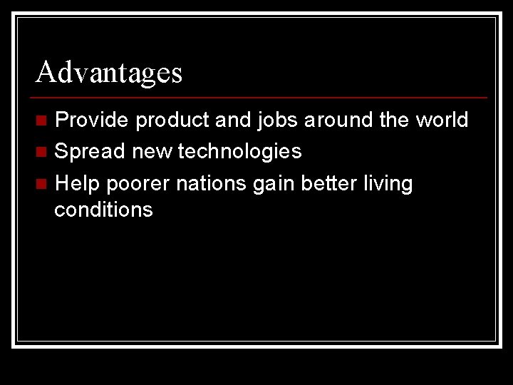 Advantages Provide product and jobs around the world n Spread new technologies n Help