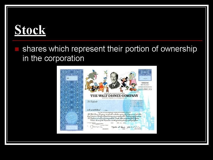 Stock n shares which represent their portion of ownership in the corporation 