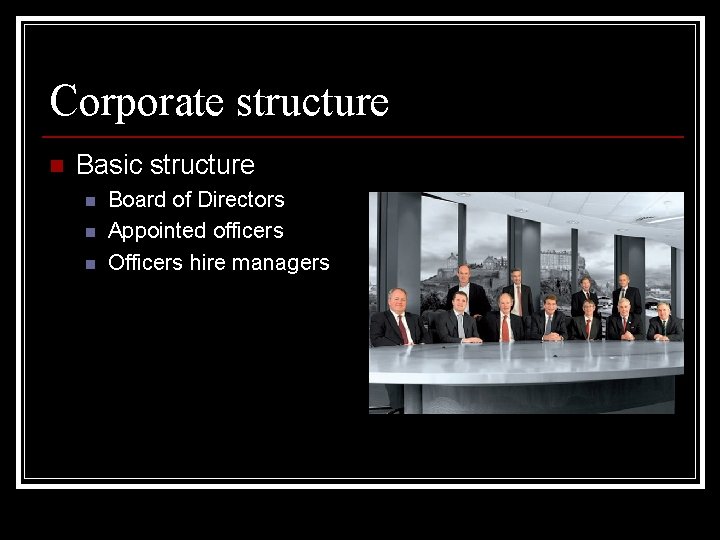 Corporate structure n Basic structure n n n Board of Directors Appointed officers Officers