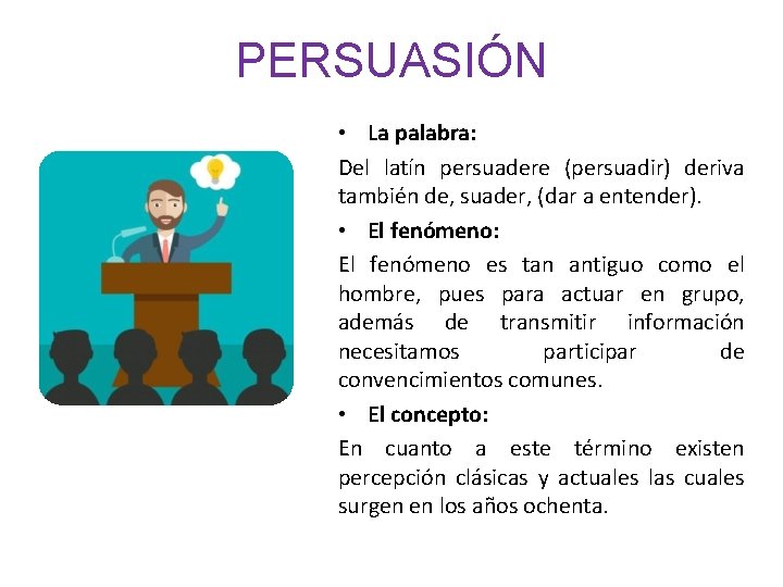 PERSUASIÓN • La palabra: Del latín persuadere (persuadir) deriva también de, suader, (dar a