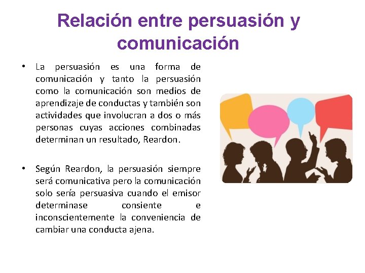 Relación entre persuasión y comunicación • La persuasión es una forma de comunicación y