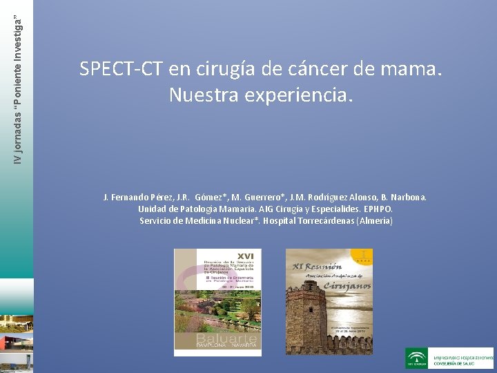 IV jornadas “Poniente Investiga” SPECT-CT en cirugía de cáncer de mama. Nuestra experiencia. J.