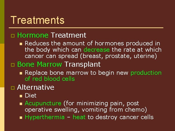 Treatments p Hormone Treatment n p Bone Marrow Transplant n p Reduces the amount