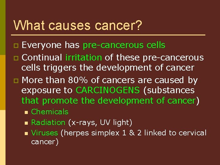 What causes cancer? Everyone has pre-cancerous cells p Continual irritation of these pre-cancerous cells