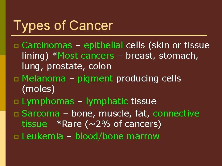 Types of Cancer Carcinomas – epithelial cells (skin or tissue lining) *Most cancers –