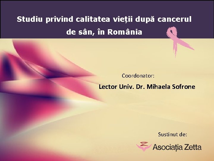 Studiu privind calitatea vieții după cancerul de sân, în România Coordonator: Lector Univ. Dr.